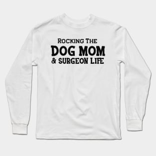 Dog Mom and surgeon - Rocking the dog mom and surgeon life Long Sleeve T-Shirt